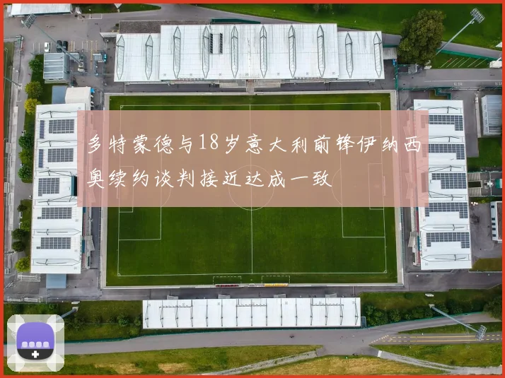 多特蒙德与18岁意大利前锋伊纳西奥续约谈判接近达成一致